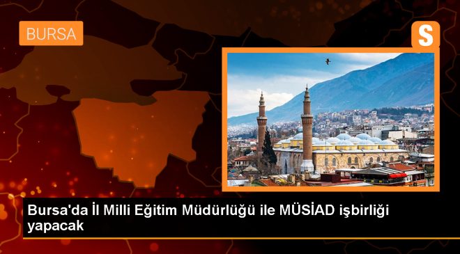 Bursa’da İl Milli Eğitim Müdürlüğü ve MÜSİAD arasında işbirliği protokolü imzalandı