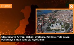 Ulaştırma ve Altyapı Bakanı Abdulkadir Uraloğlu, Kırklareli’de yeni ulaşım projelerinin açılışını yaptı