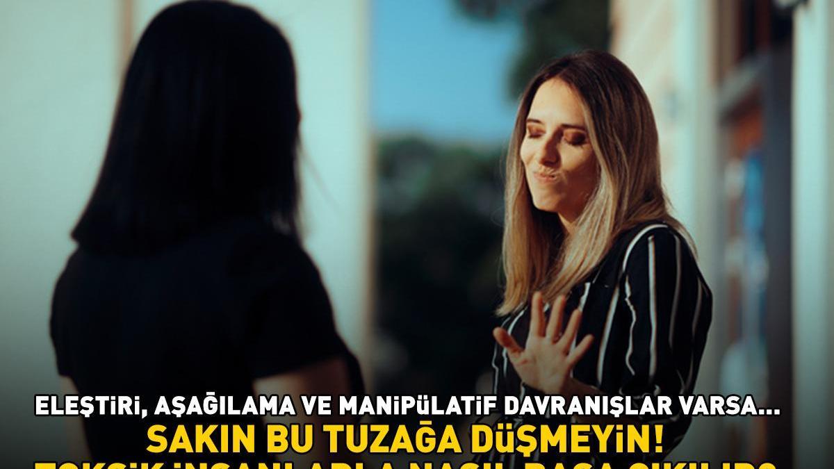 SAKIN BU TUZAĞA DÜŞMEYİN! Toksik insanlarla nasıl başa çıkılır? Eleştiri, aşağılama ve manipülatif davranışlar varsa…